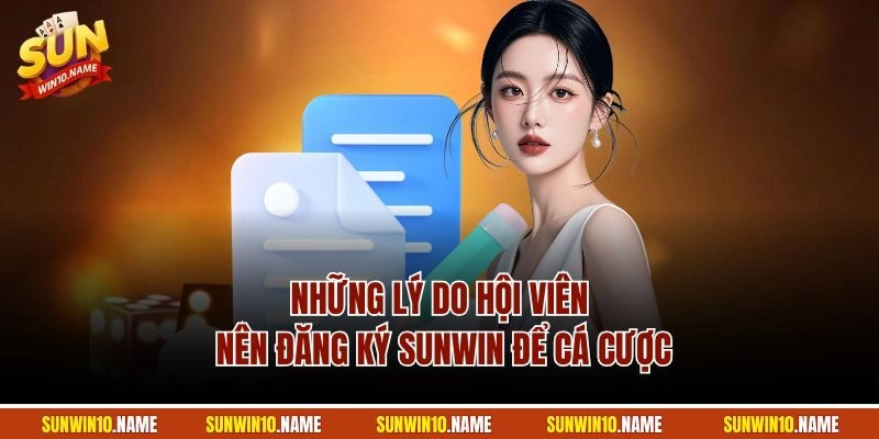 Những lý do hội viên nên đăng ký Sunwin để cá cược