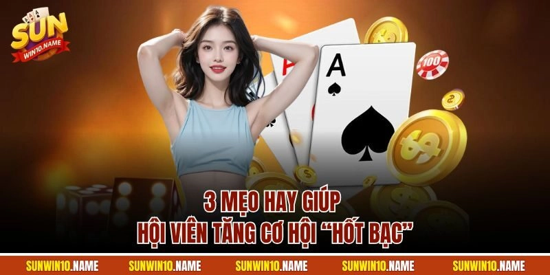 3 mẹo hay giúp hội viên tăng cơ hội “hốt bạc”