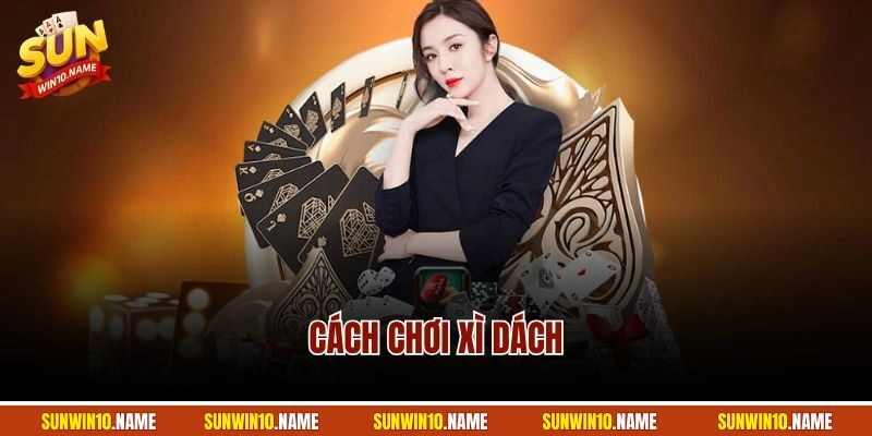 Cách Chơi Xì Dách | Sunwin Hướng Dẫn Mẹo Cơ Bản Cho Tân Thủ