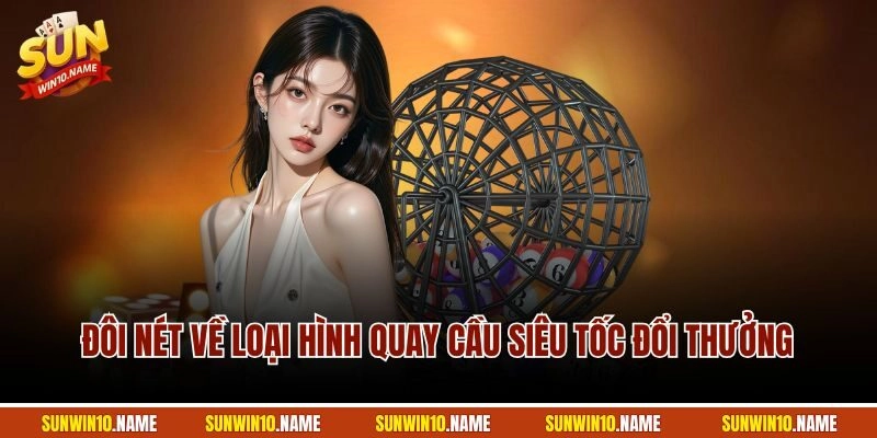 Đôi nét về loại hình quay cầu siêu tốc đổi thưởng