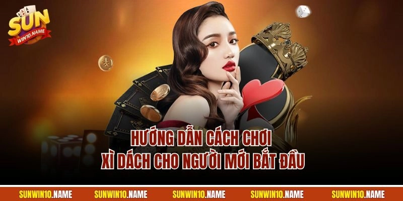 Hướng dẫn cách chơi xì dách cho người mới bắt đầu