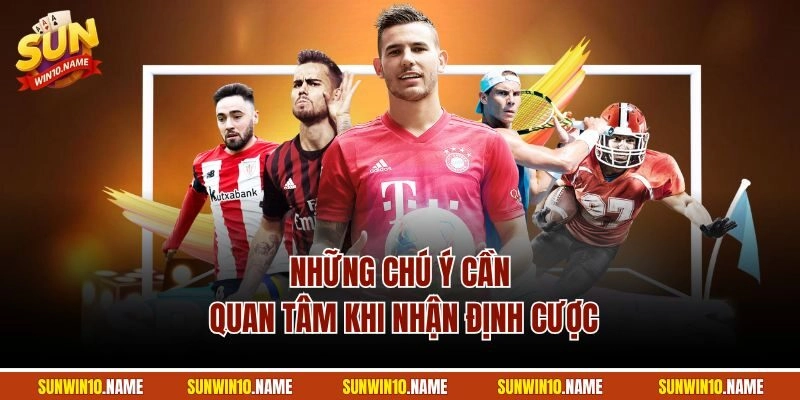 Những chú ý cần quan tâm khi nhận định cược