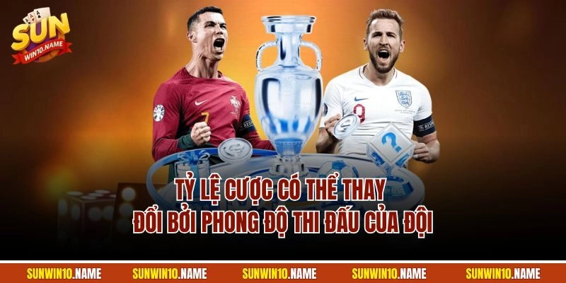 Tỷ lệ cược có thể thay đổi bởi phong độ thi đấu của đội