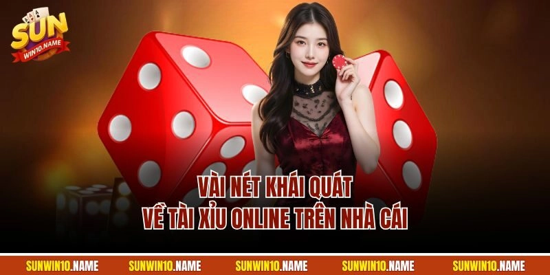 Vài nét khái quát về tài xỉu online trên nhà cái